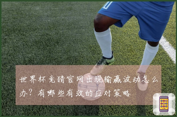 世界杯竞猜官网出现输赢波动怎么办？有哪些有效的应对策略