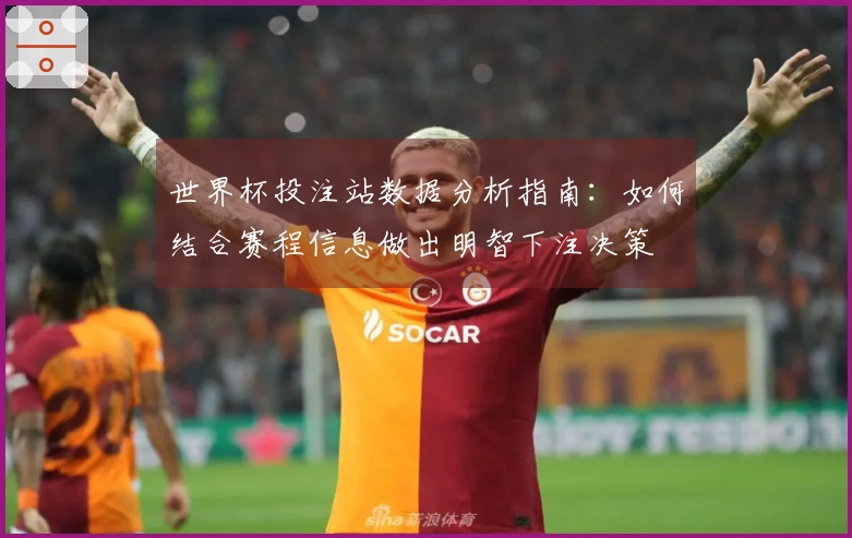 世界杯投注站数据分析指南：如何结合赛程信息做出明智下注决策